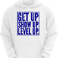 Get Up.Show Up.Level Up. Hoodie